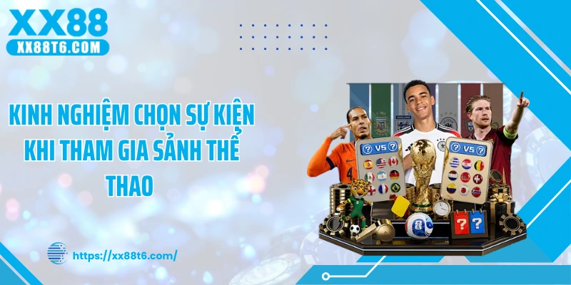 Kinh nghiệm chọn sự kiện khi tham gia sảnh thể thao